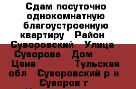 Сдам посуточно однокомнатную благоустроенную квартиру › Район ­ Суворовский › Улица ­ Суворова › Дом ­ 29 › Цена ­ 1 000 - Тульская обл., Суворовский р-н, Суворов г. Недвижимость » Квартиры аренда посуточно   